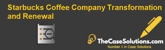 starbucks coffee company transformation and renewal case study solution